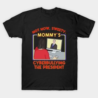 Not Now, Sweety. Mommy's Cyberbullying the President T-Shirt